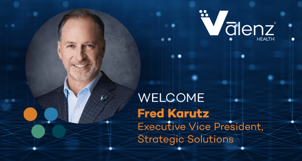 Welcome Fred Karutz, Executive Vice President, Strategic Solutions - Valenz health