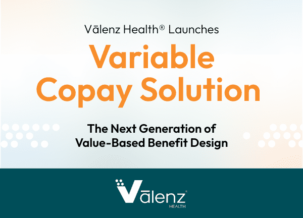 Valenz Health Launches Variable Copay Solution: The Next Generation of Value-Based Benefit Design.